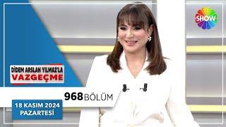 Didem Arslan Yılmaz'la Vazgeçme 968. Bölüm | 18 Kasım 2024