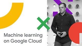 Machine Learning on Google Cloud Platform (Cloud Next '18)