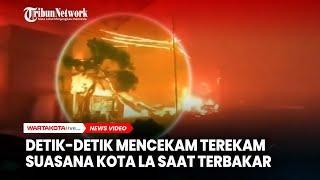 Detik-detik Mencekam Terekam Suasana Kota LA Saat Terbakar