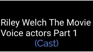 Riley Welch The Movie (Cast Voice Actors) Part 1