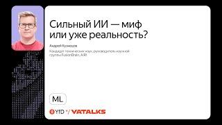 Сильный ИИ — миф или уже реальность? / Андрей Кузнецов, AIRI