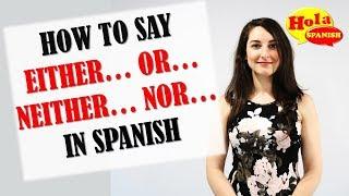 O.. Ni.. Ni | How to Say 'either or' and 'neither nor' in Spanish | HOLA SPANISH