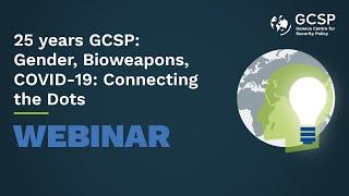 25 years GCSP: Gender, Bioweapons, COVID-19: Connecting the Dots