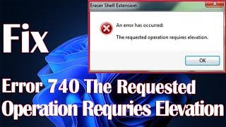 Requested Operation Requries Elevation Error 740 In Windows 11 - How To Fix