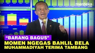 Bahlil Ngegas Bela Muhammadiyah Terima Izin Tambang: Barang Bagus, Jangan Pikir Negatif!