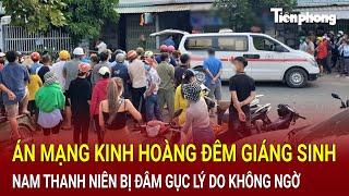 Bản tin thời sự: Án mạng kinh hoàng đêm Giáng sinh: Nam thanh niên bị đâm gục lý do không ngờ