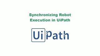 How to Synchronize Robot Executions in UiPath