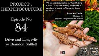 Project: Herpetoculture, Episode No. 84: Drive and Longevity w/ Brandon Shiflett