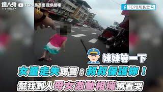 【女童走失暖警：叔叔保護妳！ 幫找到人母女激動相擁網看哭】｜@TCPB