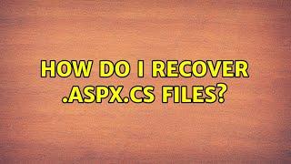 How do I recover .aspx.cs files? (3 Solutions!!)