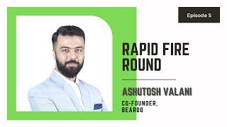 Rapid Fire V - Ashutosh Valani, Co-founder of Beardo