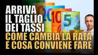 Arriva il taglio dei TASSI di INTERESSE. Come cambia la rata, cosa succede ora e cosa conviene fare?