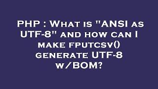 PHP : What is "ANSI as UTF-8" and how can I make fputcsv() generate UTF-8 w/BOM?