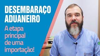 Desembaraço Aduaneiro ou Despacho Aduaneiro - A etapa principal de uma importação!