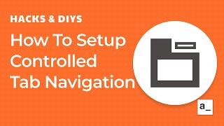 Hacks 101: How To Setup Controlled Tab Navigation