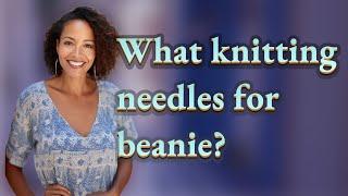 What knitting needles for beanie?