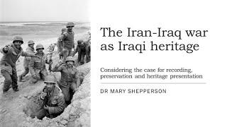 BISI Webinar: Dr Mary Shepperson 'The Iran-Iraq War as Iraqi Heritage'