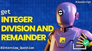 How to perform an integer division, and separately get the remainder, in JavaScript?