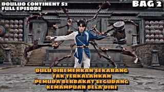 FULL EPS DOULUO CONTINENT S2 - DULU DIREMEHKAN SEKARANG TAK TERKALAH KAN️BAG 2