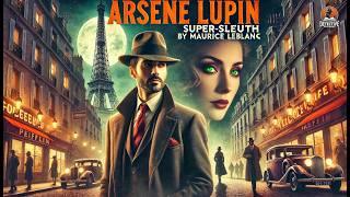 Arsène Lupin, Super-Sleuth ️‍️ | A Mastermind of Mystery and Intrigue | Maurice Leblanc