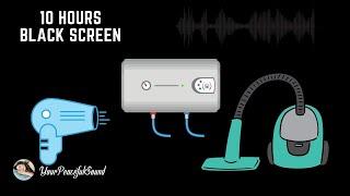 10 Hour Mix of VACUUM CLEANER, HAIR DRYER and BOILER HEATER Sounds | White Noise - Black Screen