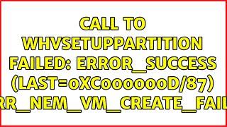 Call to WHvSetupPartition failed: ERROR_SUCCESS (Last=0xc000000d/87) (VERR_NEM_VM_CREATE_FAILED)