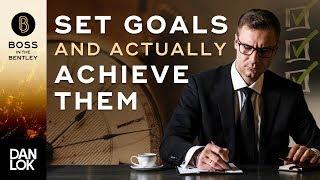 How To Set Goals And Actually Achieve Them - Boss In The Bentley