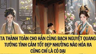 |REVIEW TRUYỆN|TA TÁC THÀNH CHO HẮN CÙNG BẠCH NGUYỆT QUANG TƯỞNG TỐT ĐẸP THẾ NÀO HÓA RA CHỈ LÀ CỎDẠI