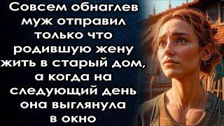 Совсем обнаглев муж отправил жену жить в старый дом, а когда на следующий день она выглянула в окно