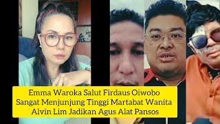 EMMA WAROKA SALUT FIRDAUS OIWOBO SAYANG KAUM HAWA | ALVIN LIM JADIKAN AGUS ALAT PANSOS