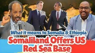 Somaliland Offers USA Red Sea Base for Recognition/Ethiopia Out of Somalia AU Mission?