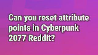 Can you reset attribute points in Cyberpunk 2077 Reddit?