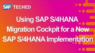 Using SAP S/4HANA Migration Cockpit for a New SAP S/4HANA Implementation | SAP TechEd in 2020