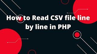 How to Read CSV file line by line in PHP