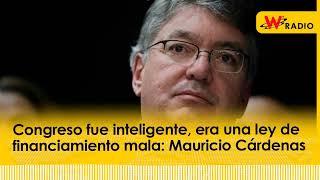 Congreso fue inteligente, era una ley de financiamiento mala: Mauricio Cárdenas | W Radio