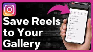 How To Save A Instagram Reel To Your Gallery