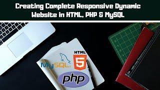 Creating Complete Responsive Dynamic Website in HTML, PHP & MySQL