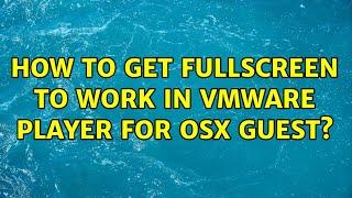 How to get fullscreen to work in VMware Player for OSX guest? (3 Solutions!!)