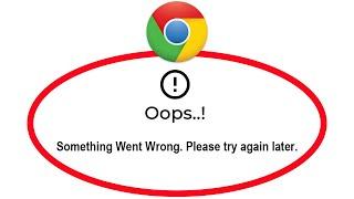 Fix Google Chrome Oops Something Went Wrong Error Please Try Again Later Problem Solved