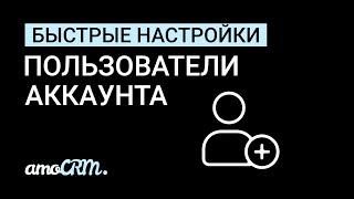 Быстрые настройки | Пользователи аккаунта amoCRM