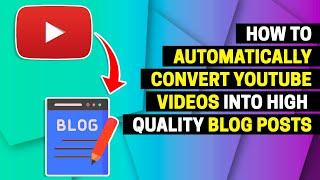 How to Automatically Convert YouTube Videos into High-Quality Blog Posts