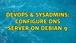 DevOps & SysAdmins: Configure DNS server on Debian 9