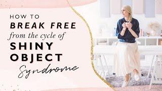 How To Break Free From The Cycle Of Shiny Object Syndrome