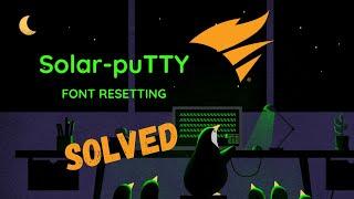 Solar-puTTY console Font Resetting Problem Solved.