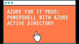 Azure for IT Pros: PowerShell with Azure Active Directory