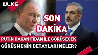 #SONDAKİKA Putin Hakan Fidan İle Görüşecek! Görüşmenin Detayları Neler?