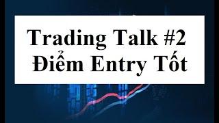 Trading Talk #2 - Xác định điểm entry tốt ở thời điểm hiện tại