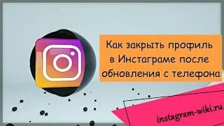 Как закрыть профиль в Инстаграме после обновления с телефона