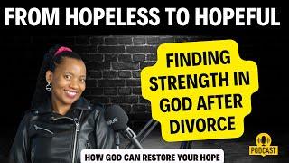 From Hopeless to Hopeful: Finding Strength in God After Divorce