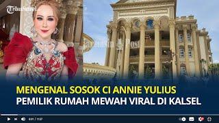 Mengenal Sosok Ci Annie Yulius Pemilik Rumah Mewah Viral di Kalsel, Saking Gedenya Tamu Bisa Kesasar